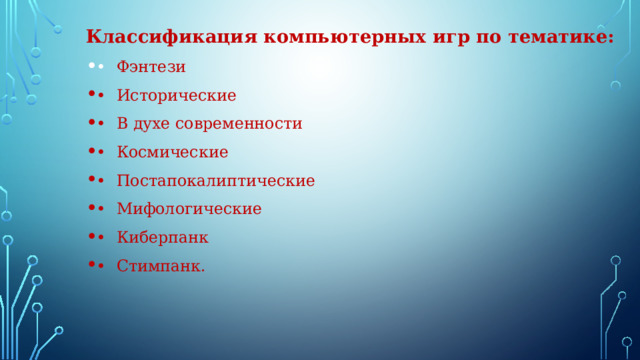 Классификация компьютерных игр по тематике: •  Фэнтези •  Исторические •  В духе современности •  Космические •  Постапокалиптические •  Мифологические •  Киберпанк •  Стимпанк. . 