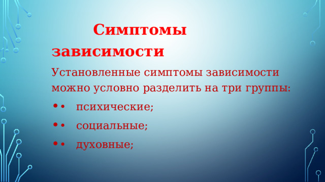  Симптомы зависимости Установленные симптомы зависимости можно условно разделить на три группы: • психические; • социальные; • духовные; . 