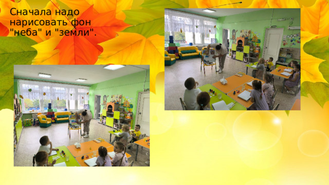 Сначала надо нарисовать фон 