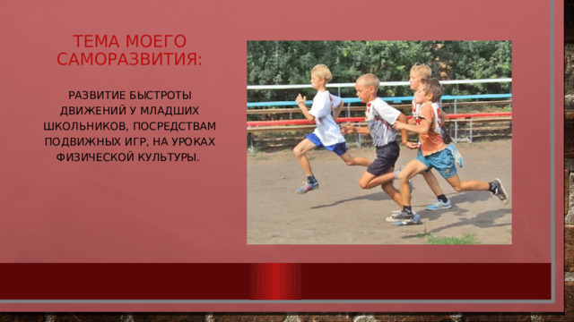 Тема моего саморазвития: Развитие быстроты движений у младших школьников, посредствам подвижных игр, на уроках физической культуры. 