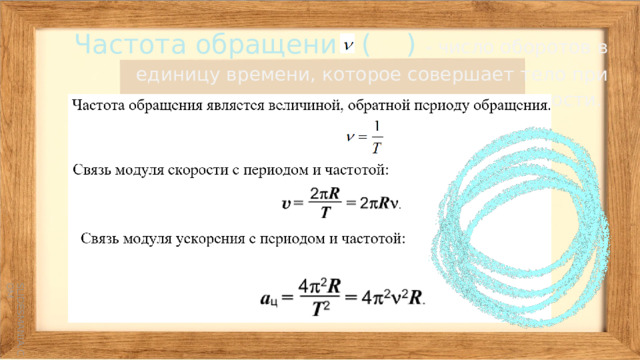 Частота обращения ( ) - число оборотов в единицу времени, которое совершает тело при движении по окружности. 
