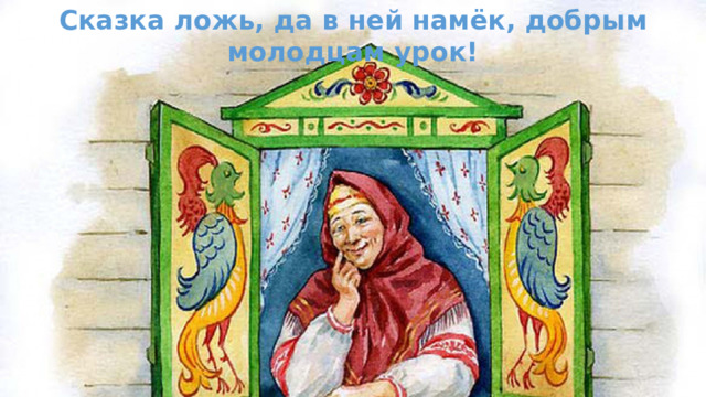 Сказка ложь, да в ней намёк, добрым молодцам урок! 