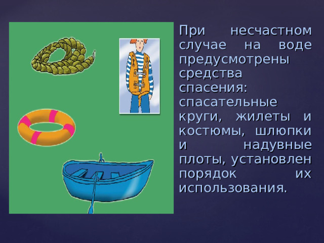 При несчастном случае на воде предусмотрены средства спасения: спасательные круги, жилеты и костюмы, шлюпки и надувные плоты, установлен порядок их использования.   