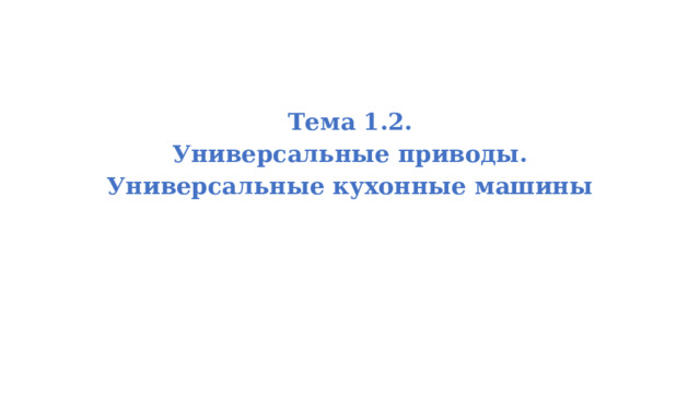 Тема 1.2.  Универсальные приводы. Универсальные кухонные машины 