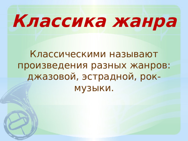 Классика жанра Классическими называют произведения разных жанров: джазовой, эстрадной, рок-музыки. 