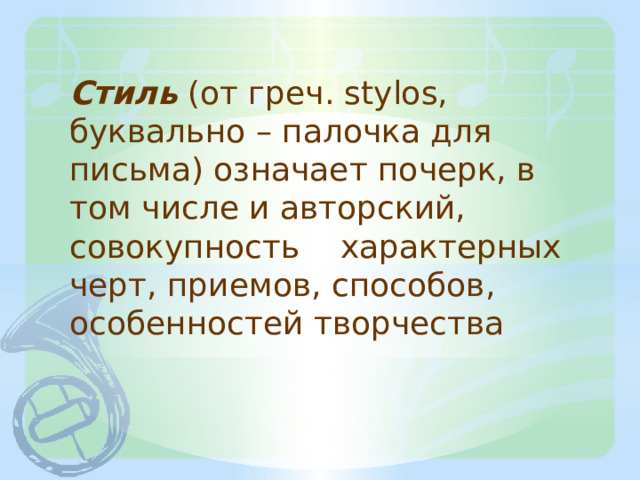 Стиль (от греч. stylos, буквально – палочка для письма) означает почерк, в том числе и авторский, совокупность характерных черт, приемов, способов, особенностей творчества 