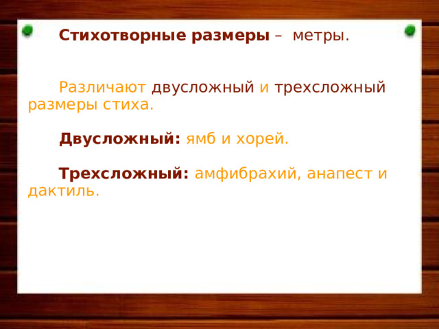  Стихотворные размеры – метры.    Различают двусложный и трехсложный размеры стиха.   Двусложный: ямб и хорей.   Трехсложный: амфибрахий, анапест и дактиль.     