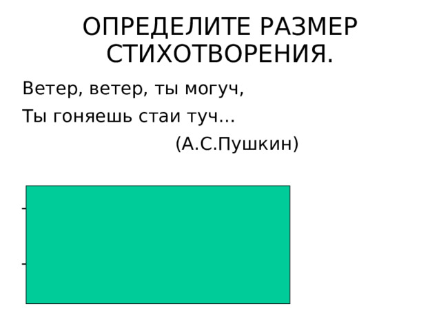 ОПРЕДЕЛИТЕ РАЗМЕР СТИХОТВОРЕНИЯ. Ветер, ветер, ты могуч, Ты гоняешь стаи туч…  (А.С.Пушкин) _ _ _ _ _ _ _ _ _ _ _ _ _ _ ХОРЕЙ 