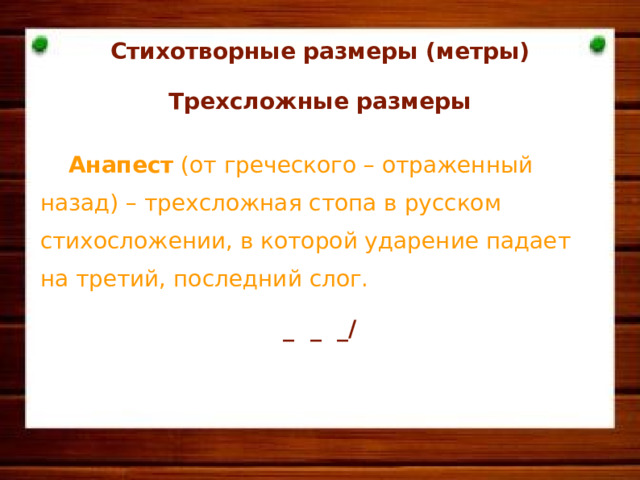 Стихотворные размеры (метры)  Трехсложные размеры   Анапест (от греческого – отраженный назад) – трехсложная стопа в русском стихосложении, в которой ударение падает на третий, последний слог. _ _ _/          