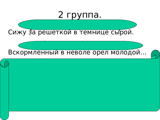 2 группа. Сижу за решеткой в темнице сырой. Вскормленный в неволе орел молодой… Трехсложный размер. Амфибрахий. 