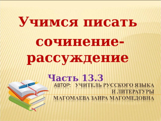 Учимся писать сочинение-рассуждение  Часть 13.3 
