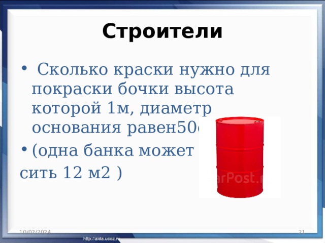 Строители  Сколько краски нужно для покраски бочки высота которой 1м, диаметр основания равен50см? (одна банка может покра- сить 12 м2 ) 10/02/2024  