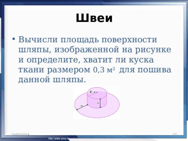 Швеи Вычисли площадь поверхности шляпы, изображенной на рисунке и определите, хватит ли куска ткани размером 0,3 м 2   для пошива данной шляпы. 10/02/2024  