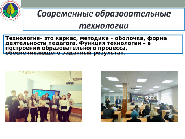 Технология– это каркас, методика – оболочка, форма деятельности педагога. Функция технологии – в построении образовательного процесса, обеспечивающего заданный результат.   