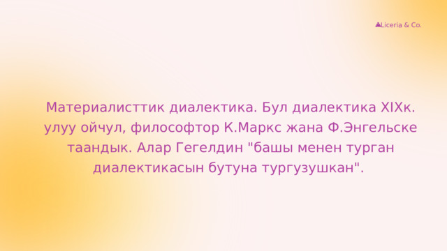 Liceria & Co. Материалисттик диалектика. Бул диалектика XIXк. улуу ойчул, философтор К.Маркс жана Ф.Энгельске таандык. Алар Гегелдин 