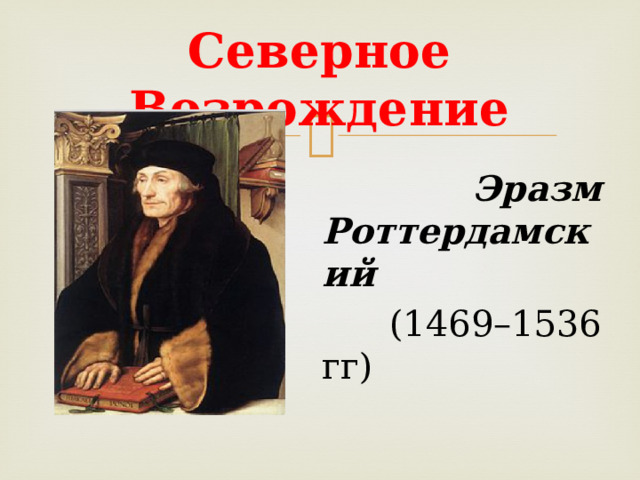 Северное Возрождение  Эразм Роттердамский  (1469–1536 гг) 