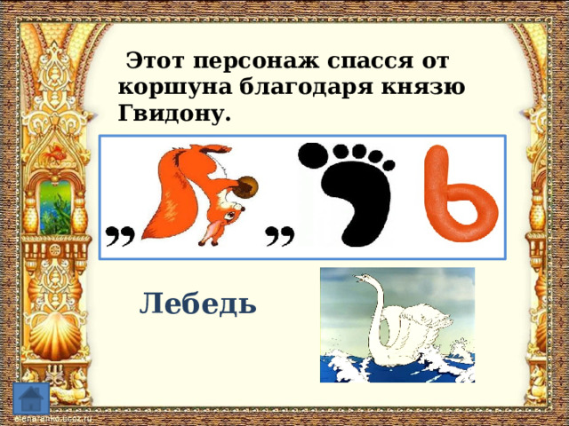  Этот персонаж спасся от коршуна благодаря князю Гвидону. Лебедь 