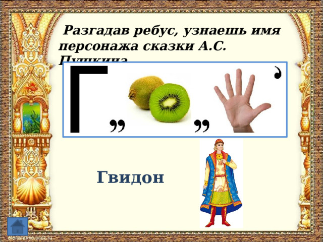  Разгадав ребус, узнаешь имя персонажа сказки А.С. Пушкина. Гвидон 