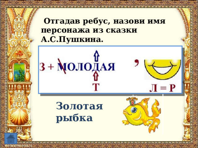  Отгадав ребус, назови имя персонажа из сказки А.С.Пушкина. Золотая рыбка 