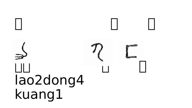 力 勹 匚    劳动 包 匡  lao2dong4 kuang1 