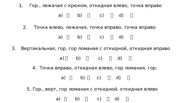 Гор., лежачая с крюком, откидная влево, точка вправо    а) 心 b) 戈 c) 攴  d) 户   Точка влево, лежачая, точка вправо, точка вправо   а) 心 b) 戈 c) 攴  d) 支   Вертикальная, гор, гор ломаная с откидной, откидная вправо   а) 支 b) 戈 c) 攴  d) 户   4. Точка вправо, откидная влево, гор ломаная, гор.    а) 心 b) 支 c) 攴  d) 户   5. Гор., верт, гор ломаная с откидной, откидная влево    а) 心 b) 戈 c) 支 d) 户 