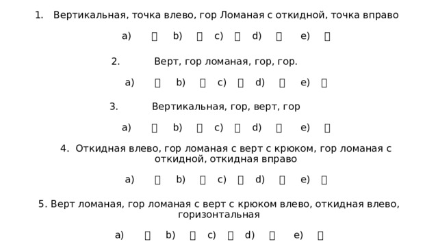 Вертикальная, точка влево, гор Ломаная с откидной, точка вправо    а) 无 b) 歹 c) 曰 d) 毋 e) 止   Верт, гор ломаная, гор, гор.   а) 欠 b) 日 c) 木 d) 殳 e) 月   Вертикальная, гор, верт, гор   а) 无 b) 歹 c) 曰 d) 毋 e) 止   4. Откидная влево, гор ломаная с верт с крюком, гор ломаная с откидной, откидная вправо    а) 欠 b) 日 c) 木 d) 殳 e) 月   5. Верт ломаная, гор ломаная с верт с крюком влево, откидная влево, горизонтальная    а) 无 b) 歹 c) 曰 d) 毋 e) 止 
