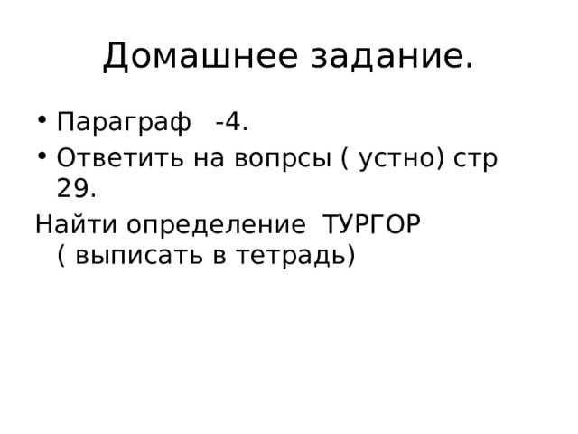 Домашнее задание. Параграф -4. Ответить на вопрсы ( устно) стр 29. Найти определение ТУРГОР ( выписать в тетрадь) 