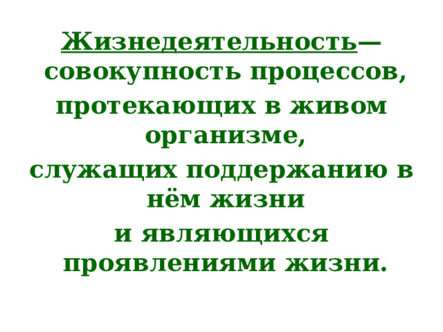 Жизнедеятельность — совокупность процессов, протекающих в живом организме, служащих поддержанию в нём жизни и являющихся проявлениями жизни. 