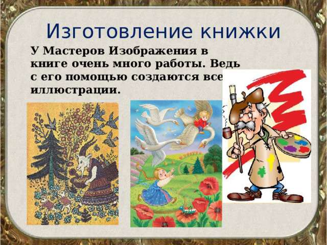 Изготовление книжки У Мастеров Изображения в книге очень много работы. Ведь с его помощью создаются все иллюстрации. 