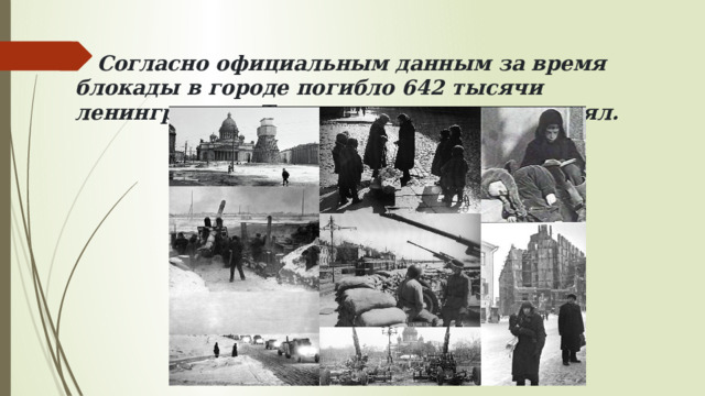  Согласно официальным данным за время блокады в городе погибло 642 тысячи ленинградцев. Тем не менее, город выстоял. 