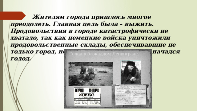  Жителям города пришлось многое преодолеть. Главная цель была – выжить. Продовольствия в городе катастрофически не хватало, так как немецкие войска уничтожили продовольственные склады, обеспечивавшие не только город, но и часть армии. В городе начался голод . 