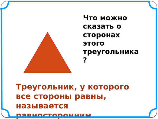 Что можно сказать о сторонах этого треугольника? Треугольник, у которого все стороны равны, называется равносторонним 