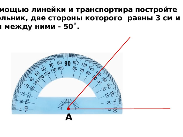 С помощью линейки и транспортира постройте треугольник, две стороны которого равны 3 см и 2 см,  а угол между ними - 50˚. А 