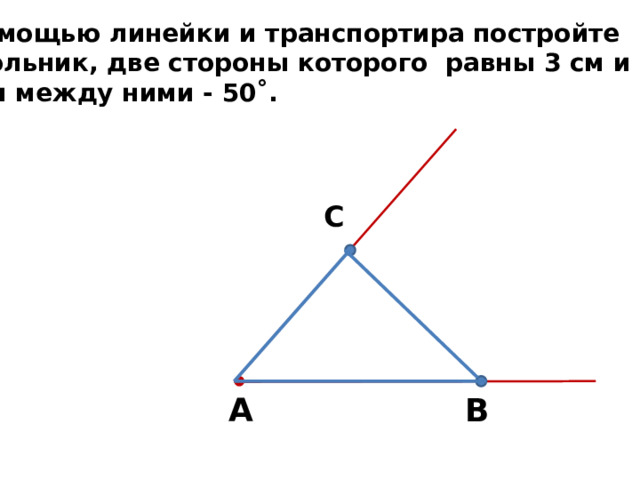 С помощью линейки и транспортира постройте треугольник, две стороны которого равны 3 см и 2 см,  а угол между ними - 50˚. С А В 