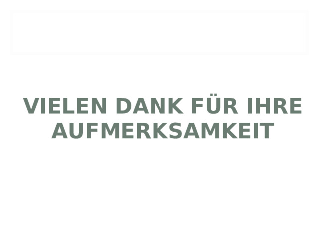 VIELEN DANK FÜR IHRE AUFMERKSAMKEIT   