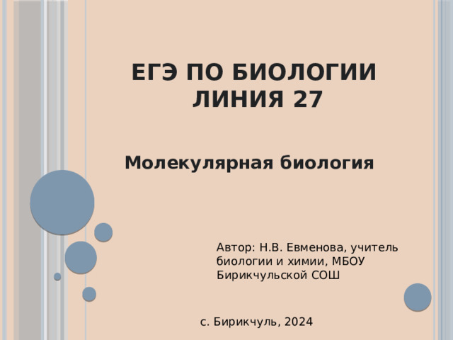 ЕГЭ по биологии  Линия 27 Молекулярная биология Автор: Н.В. Евменова, учитель биологии и химии, МБОУ Бирикчульской СОШ с. Бирикчуль, 2024 