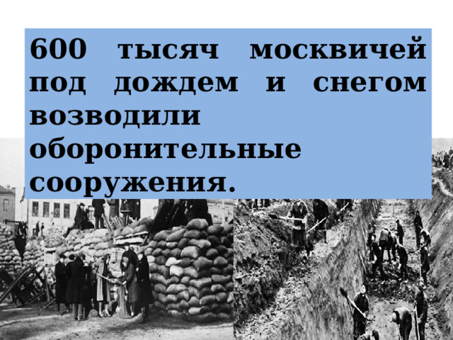 600 тысяч москвичей под дождем и снегом возводили оборонительные сооружения. 