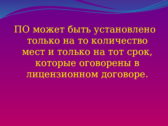 ПО может быть установлено только на то количество мест и только на тот срок, которые оговорены в лицензионном договоре. 