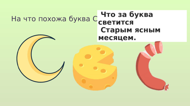 На что похожа буква С?    Что за буква светится  Старым ясным месяцем. 