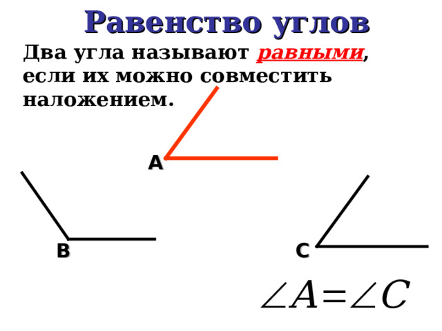 Равенство углов Два угла называют равными , если их можно совместить наложением.   А В C 