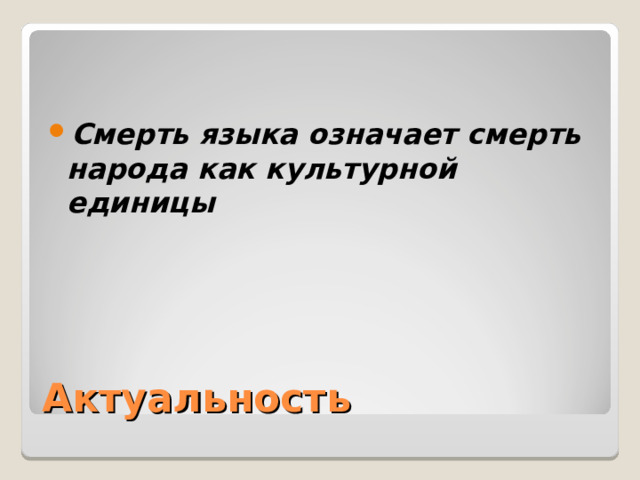 Смерть языка означает смерть народа как культурной единицы  Актуальность 