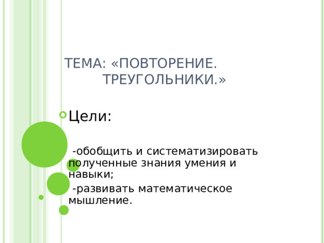   ТЕМА: «ПОВТОРЕНИЕ.  ТРЕУГОЛЬНИКИ.» Цели:  -обобщить и систематизировать полученные знания умения и навыки;  -развивать математическое мышление. 