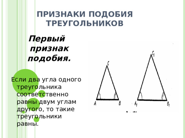 ПРИЗНАКИ ПОДОБИЯ ТРЕУГОЛЬНИКОВ Первый признак подобия.  Если два угла одного треугольника соответственно равны двум углам другого, то такие треугольники равны. 