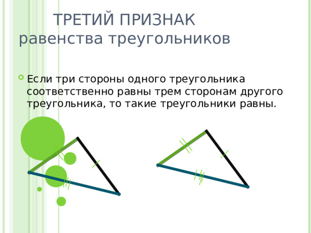  ТРЕТИЙ ПРИЗНАК равенства треугольников Если три стороны одного треугольника соответственно равны трем сторонам другого треугольника, то такие треугольники равны. 
