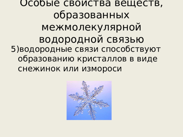 Особые свойства веществ, образованных межмолекулярной водородной связью 5)водородные связи способствуют образованию кристаллов в виде снежинок или измороси 