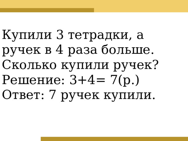 Купили 3 тетрадки, а ручек в 4 раза больше. Сколько купили ручек? Решение: 3+4= 7(р.) Ответ: 7 ручек купили. 16 