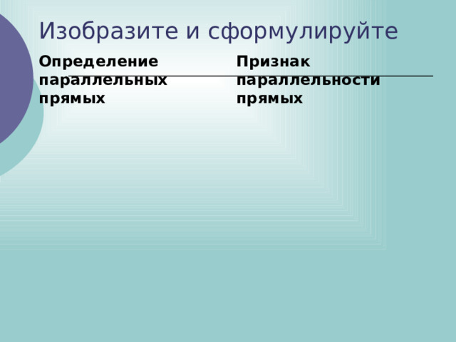 Изобразите и сформулируйте Определение параллельных прямых Признак параллельности прямых 