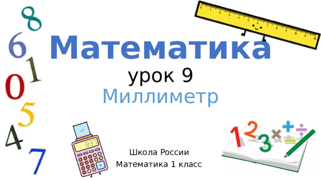 Математика  урок 9  Миллиметр    Школа России Математика 1 класс 