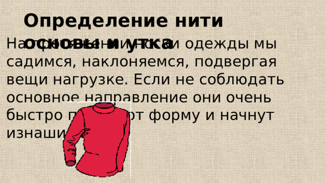 Определение нити основы и утка На протяжении носки одежды мы садимся, наклоняемся, подвергая вещи нагрузке. Если не соблюдать основное направление они очень быстро потеряют форму и начнут изнашиваться. 