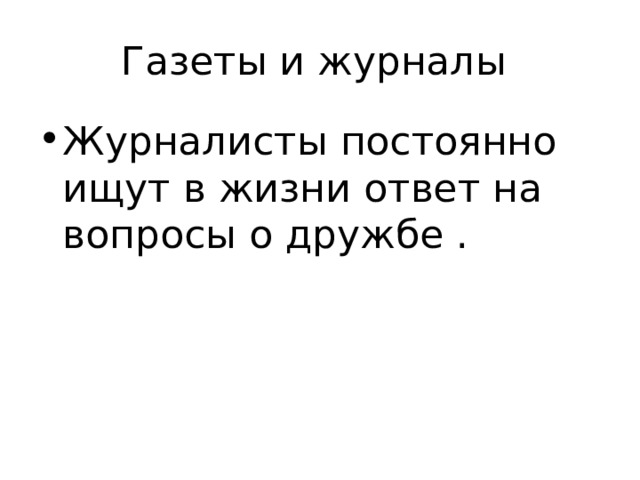 Газеты и журналы Журналисты постоянно ищут в жизни ответ на вопросы о дружбе . 